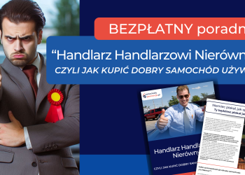„Handlarz handlarzowi nierówny – czyli jak kupić dobry samochód używany”